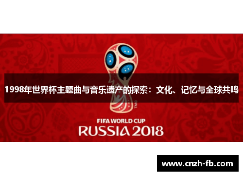 1998年世界杯主题曲与音乐遗产的探索:文化、记忆与全球共鸣 1998年世界杯主题曲与音乐遗产的探索:文化、记忆与全球共鸣