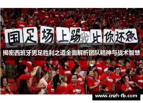 揭密西班牙男足胜利之道全面解析团队精神与战术智慧