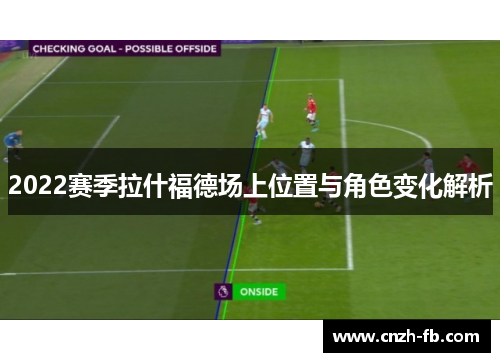 2022赛季拉什福德场上位置与角色变化解析