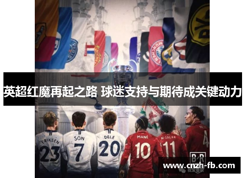英超红魔再起之路 球迷支持与期待成关键动力