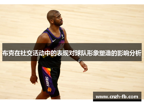 布克在社交活动中的表现对球队形象塑造的影响分析