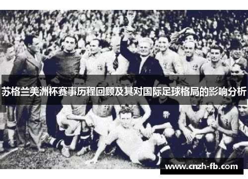 苏格兰美洲杯赛事历程回顾及其对国际足球格局的影响分析 苏格兰美洲杯赛事历程回顾及其对国际足球格局的影响分析