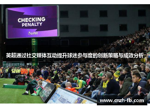英超通过社交媒体互动提升球迷参与度的创新策略与成效分析 英超通过社交媒体互动提升球迷参与度的创新策略与成效分析