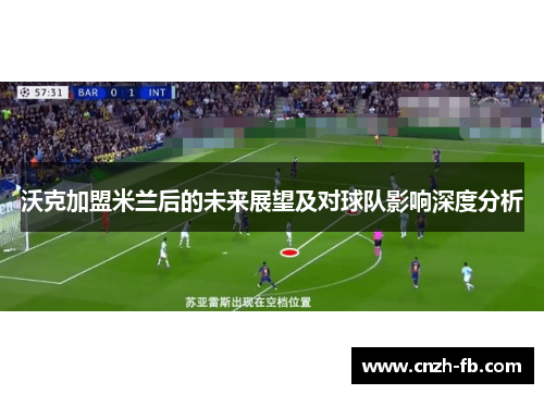 沃克加盟米兰后的未来展望及对球队影响深度分析