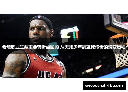 老詹职业生涯重要转折点回顾 从天赋少年到篮球传奇的蜕变历程