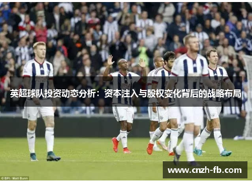 英超球队投资动态分析：资本注入与股权变化背后的战略布局