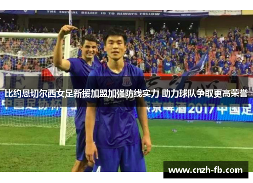 比约恩切尔西女足新援加盟加强防线实力 助力球队争取更高荣誉 比约恩切尔西女足新援加盟加强防线实力 助力球队争取更高荣誉