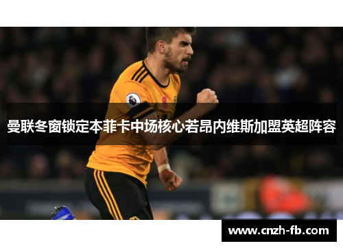 曼联冬窗锁定本菲卡中场核心若昂内维斯加盟英超阵容